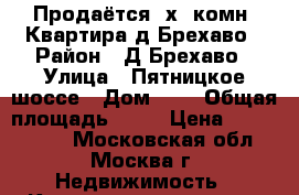 Продаётся 3х- комн. Квартира д Брехаво › Район ­ Д Брехаво › Улица ­ Пятницкое шоссе › Дом ­ 3 › Общая площадь ­ 75 › Цена ­ 7 000 000 - Московская обл., Москва г. Недвижимость » Квартиры продажа   